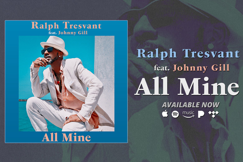 Ralph Tresvant feat. Johnny Gill “All Mine” out now!