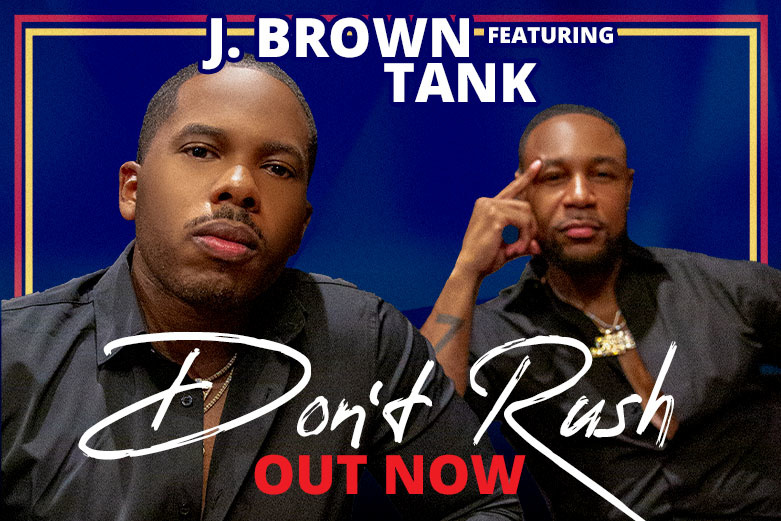 “DON’T RUSH” J. BROWN featuring TANK available now!